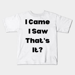 I Came, I Saw, That's It? Kids T-Shirt